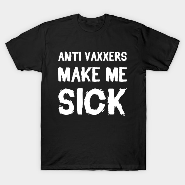 Anti Vaxxers Make Me Sick T-Shirt by SuMrl1996